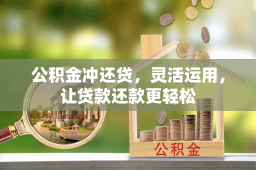 楚雄公积金冲还贷，灵活运用，让贷款还款更轻松