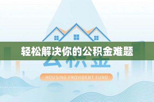 楚雄轻松解决你的公积金难题
