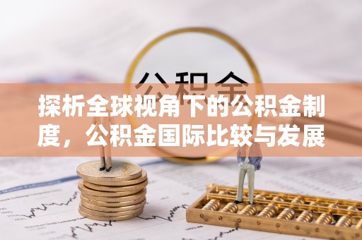 楚雄探析全球视角下的公积金制度，公积金国际比较与发展趋势