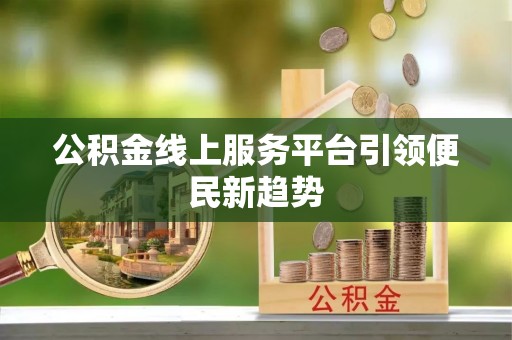 楚雄公积金线上服务平台引领便民新趋势