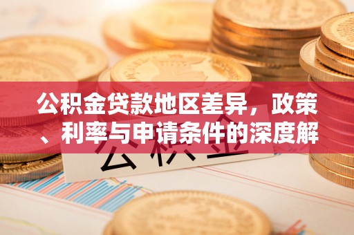 楚雄公积金贷款地区差异，政策、利率与申请条件的深度解析
