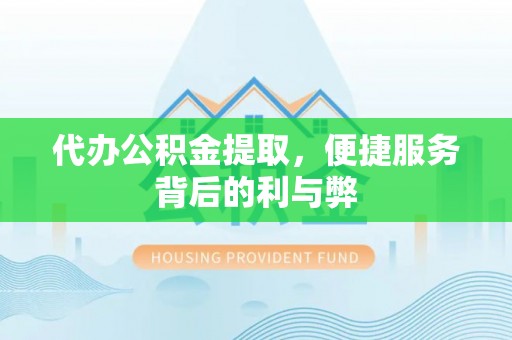 楚雄代办公积金提取，便捷服务背后的利与弊
