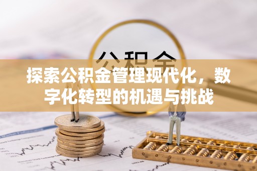 楚雄探索公积金管理现代化，数字化转型的机遇与挑战
