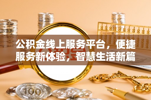 楚雄公积金线上服务平台，便捷服务新体验，智慧生活新篇章