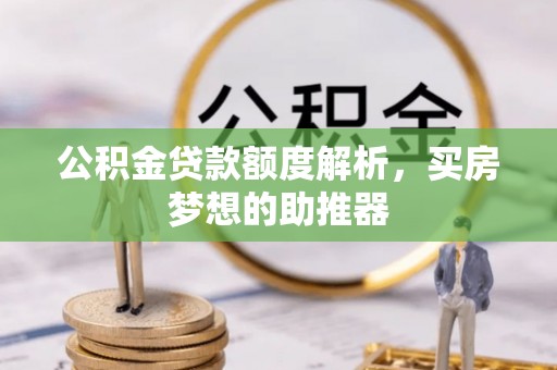 楚雄公积金贷款额度解析，买房梦想的助推器