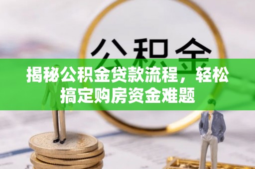 楚雄揭秘公积金贷款流程，轻松搞定购房资金难题