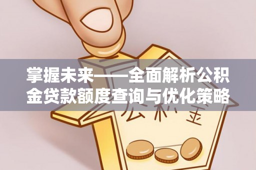 楚雄掌握未来——全面解析公积金贷款额度查询与优化策略