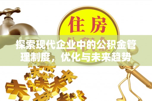 楚雄探索现代企业中的公积金管理制度，优化与未来趋势