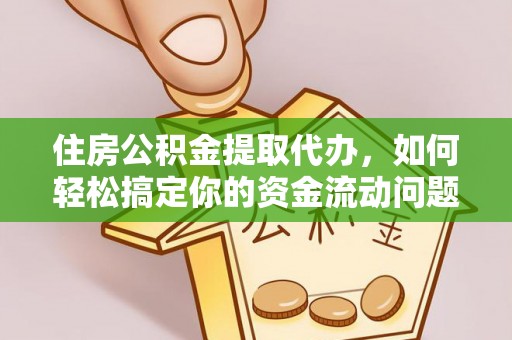 楚雄住房公积金提取代办，如何轻松搞定你的资金流动问题