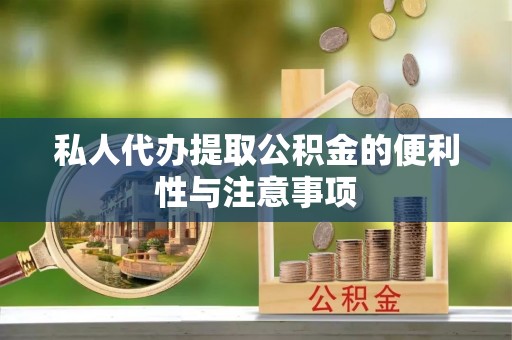 楚雄私人代办提取公积金的便利性与注意事项