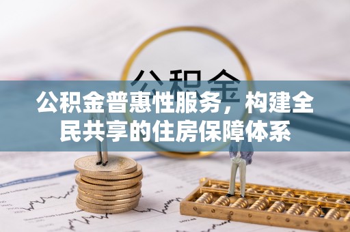 楚雄公积金普惠性服务，构建全民共享的住房保障体系