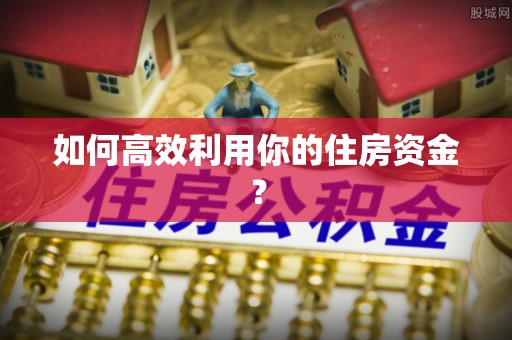 楚雄如何高效利用你的住房资金？