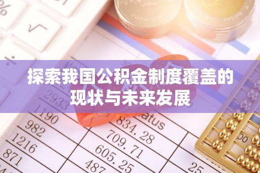 楚雄探索我国公积金制度覆盖的现状与未来发展