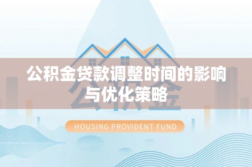 楚雄公积金贷款调整时间的影响与优化策略