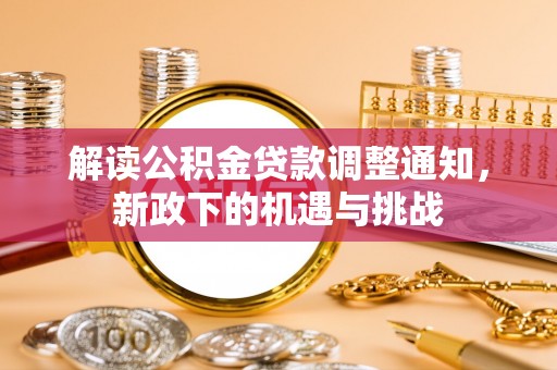 楚雄解读公积金贷款调整通知，新政下的机遇与挑战