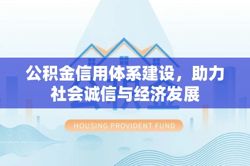 楚雄公积金信用体系建设，助力社会诚信与经济发展