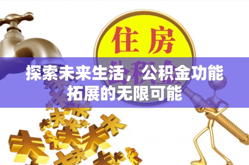 楚雄探索未来生活，公积金功能拓展的无限可能