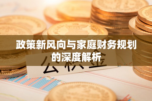 楚雄政策新风向与家庭财务规划的深度解析