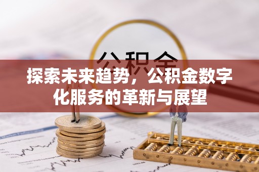 楚雄探索未来趋势，公积金数字化服务的革新与展望