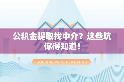 楚雄公积金提取找中介？这些坑你得知道！