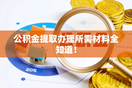 楚雄公积金提取办理所需材料全知道！