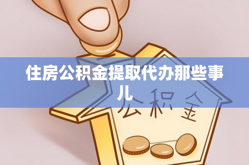 楚雄住房公积金提取代办那些事儿