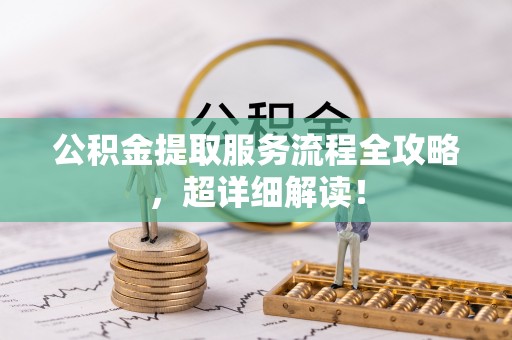 楚雄公积金提取服务流程全攻略，超详细解读！