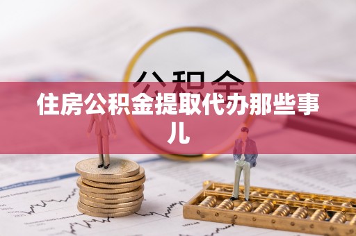 楚雄住房公积金提取代办那些事儿