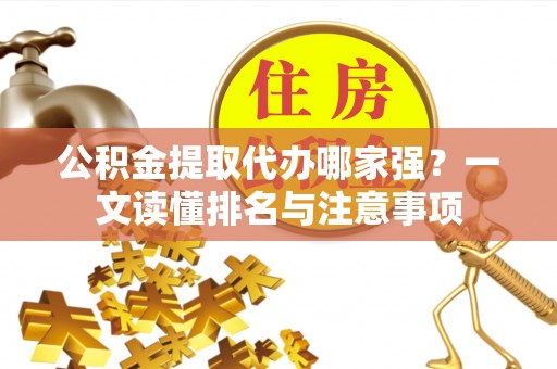 楚雄公积金提取代办哪家强？一文读懂排名与注意事项