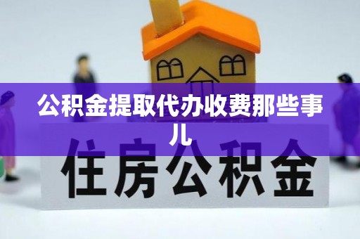 楚雄公积金提取代办收费那些事儿