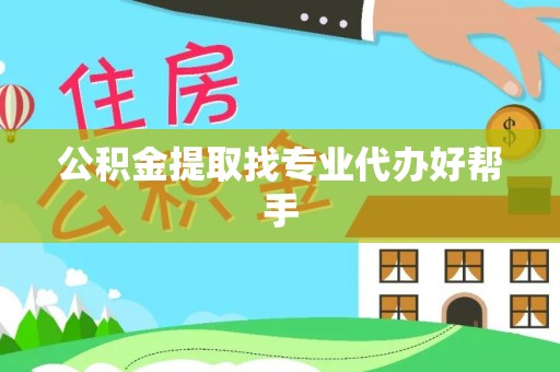 楚雄公积金提取找专业代办好帮手
