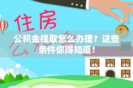 楚雄公积金提取怎么办理？这些条件你得知道！