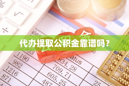 楚雄代办提取公积金靠谱吗？