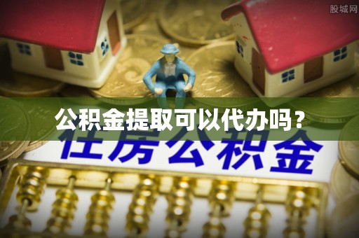 楚雄公积金提取可以代办吗？
