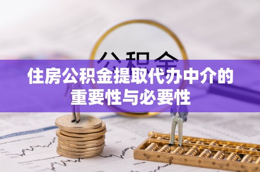 楚雄住房公积金提取代办中介的重要性与必要性