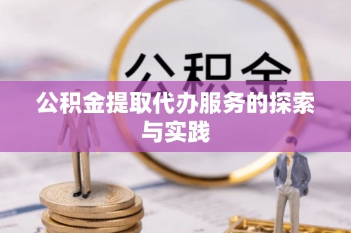楚雄公积金提取代办服务的探索与实践