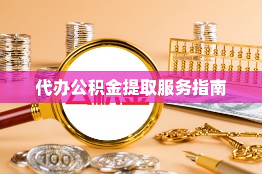 楚雄代办公积金提取服务指南