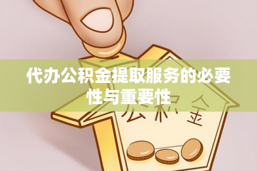 楚雄代办公积金提取服务的必要性与重要性