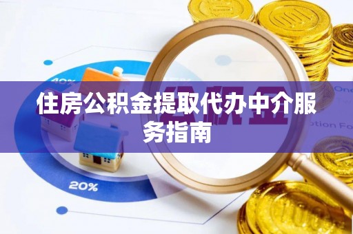 楚雄住房公积金提取代办中介服务指南