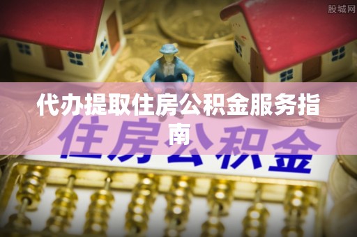 楚雄代办提取住房公积金服务指南