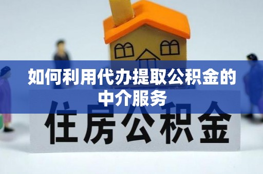 楚雄如何利用代办提取公积金的中介服务