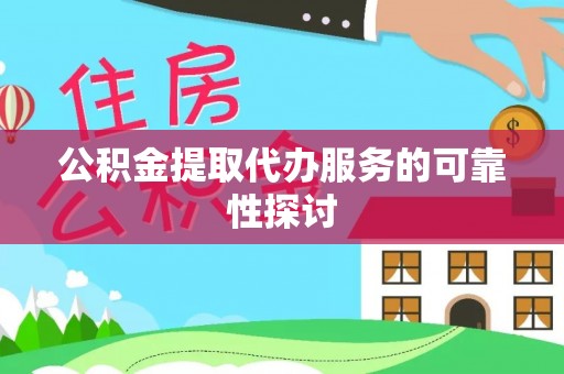 楚雄公积金提取代办服务的可靠性探讨