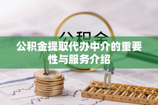 楚雄公积金提取代办中介的重要性与服务介绍