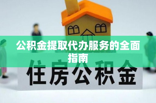 楚雄公积金提取代办服务的全面指南