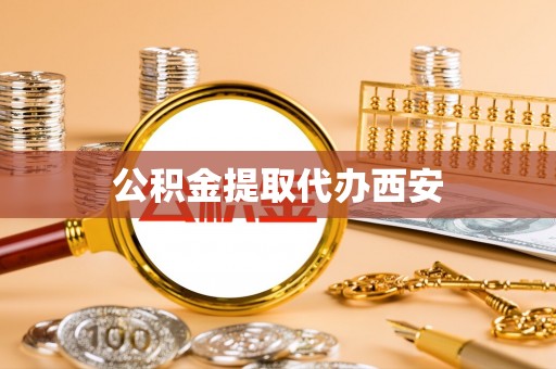 楚雄公积金提取代办西安