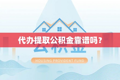 楚雄代办提取公积金靠谱吗？
